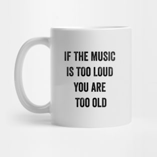 If The Music Is Too Loud You Are Too Old Mug